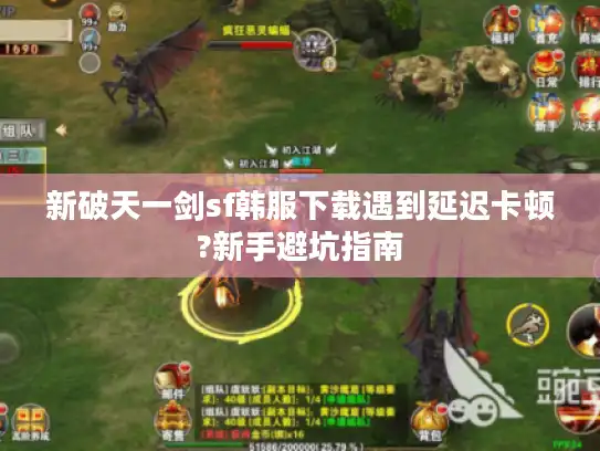 新破天一剑sf韩服下载遇到延迟卡顿?新手避坑指南 新破天一剑sf韩服下载遇到延迟卡顿?新手避坑指南