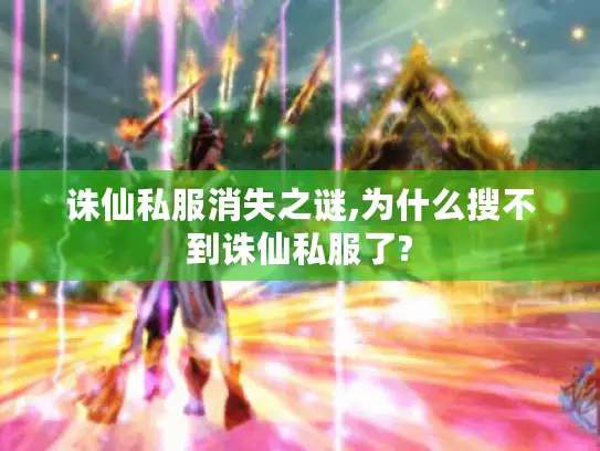 诛仙私服消失之谜,为什么搜不到诛仙私服了?