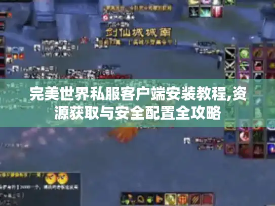 完美世界私服客户端安装教程,资源获取与安全配置全攻略 完美世界私服客户端安装教程,资源获取与安全配置全攻略
