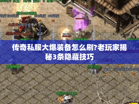 传奇私服大爆装备怎么刷?老玩家揭秘3条隐藏技巧