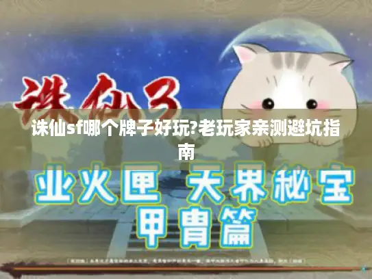 诛仙sf哪个牌子好玩?老玩家亲测避坑指南