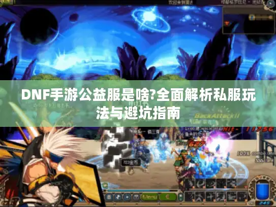 DNF手游公益服是啥?全面解析私服玩法与避坑指南 DNF手游公益服是啥?全面解析私服玩法与避坑指南