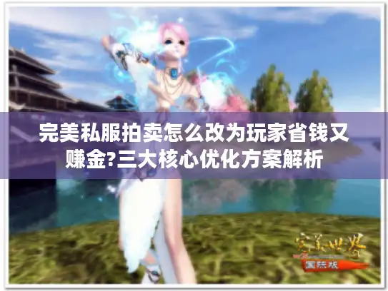 完美私服拍卖怎么改为玩家省钱又赚金?三大核心优化方案解析