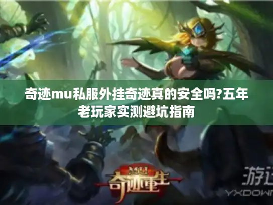 奇迹mu私服外挂奇迹真的安全吗?五年老玩家实测避坑指南 奇迹mu私服外挂奇迹真的安全吗?五年老玩家实测避坑指南