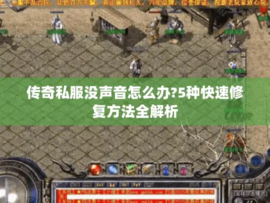 传奇私服没声音怎么办?5种快速修复方法全解析