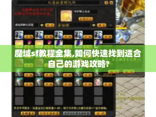 魔域sf教程全集,如何快速找到适合自己的游戏攻略? 魔域sf教程全集,如何快速找到适合自己的游戏攻略?