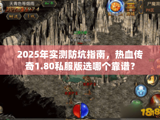 2025年实测防坑指南,热血传奇1.80私服版选哪个靠谱? 2025年实测防坑指南,热血传奇1.80私服版选哪个靠谱?