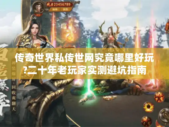 传奇世界私传世网究竟哪里好玩?二十年老玩家实测避坑指南 传奇世界私传世网究竟哪里好玩?二十年老玩家实测避坑指南
