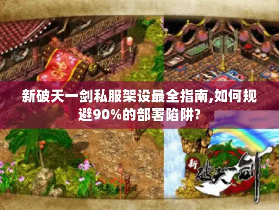 新破天一剑私服架设最全指南,如何规避90%的部署陷阱?