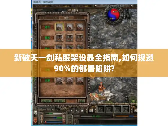 新破天一剑私服架设最全指南,如何规避90%的部署陷阱?