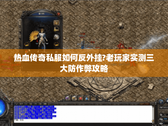 热血传奇私服如何反外挂?老玩家实测三大防作弊攻略