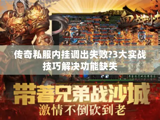 传奇私服内挂调出失败?3大实战技巧解决功能缺失 传奇私服内挂调出失败?3大实战技巧解决功能缺失