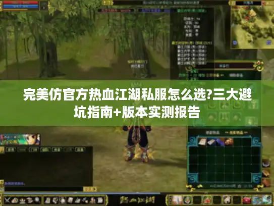 完美仿官方热血江湖私服怎么选?三大避坑指南+版本实测报告 完美仿官方热血江湖私服怎么选?三大避坑指南+版本实测报告