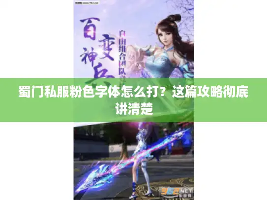 蜀门私服粉色字体怎么打?这篇攻略彻底讲清楚 蜀门私服粉色字体怎么打?这篇攻略彻底讲清楚