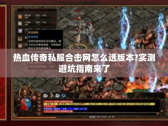 热血传奇私服合击网怎么选版本?实测避坑指南来了