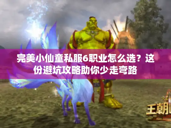 完美小仙童私服6职业怎么选？这份避坑攻略助你少走弯路