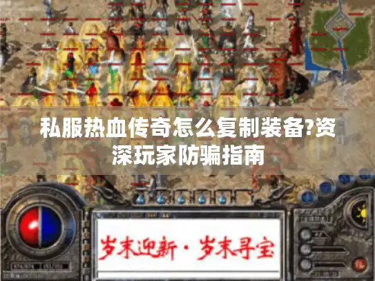 私服热血传奇怎么复制装备?资深玩家防骗指南