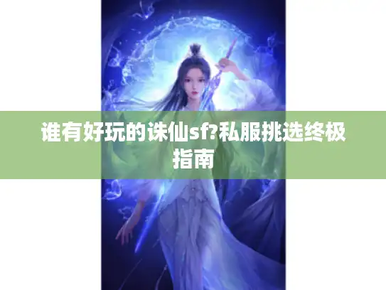 谁有好玩的诛仙sf?私服挑选终极指南