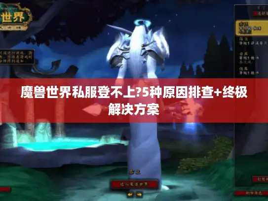 魔兽世界私服登不上?5种原因排查+终极解决方案