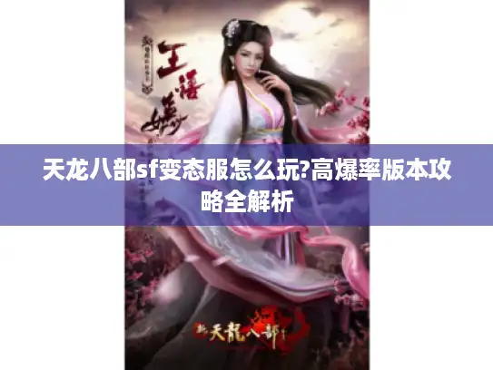 天龙八部sf变态服怎么玩?高爆率版本攻略全解析 天龙八部sf变态服怎么玩?高爆率版本攻略全解析