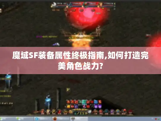 魔域SF装备属性终极指南,如何打造完美角色战力? 魔域SF装备属性终极指南,如何打造完美角色战力?
