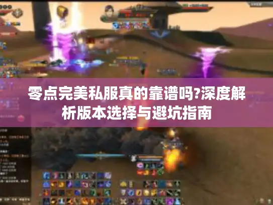 零点完美私服真的靠谱吗?深度解析版本选择与避坑指南 零点完美私服真的靠谱吗?深度解析版本选择与避坑指南