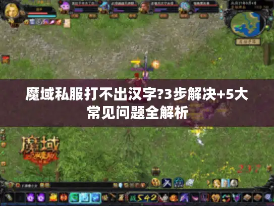 魔域私服打不出汉字?3步解决+5大常见问题全解析 魔域私服打不出汉字?3步解决+5大常见问题全解析