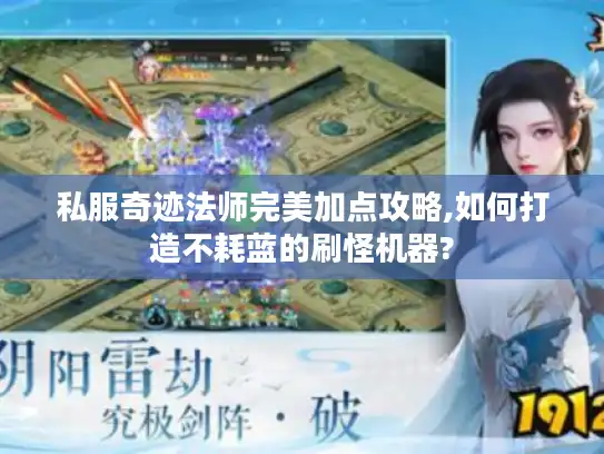 私服奇迹法师完美加点攻略,如何打造不耗蓝的刷怪机器? 私服奇迹法师完美加点攻略,如何打造不耗蓝的刷怪机器?