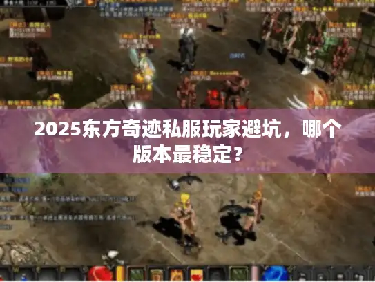 2025东方奇迹私服玩家避坑，哪个版本最稳定？