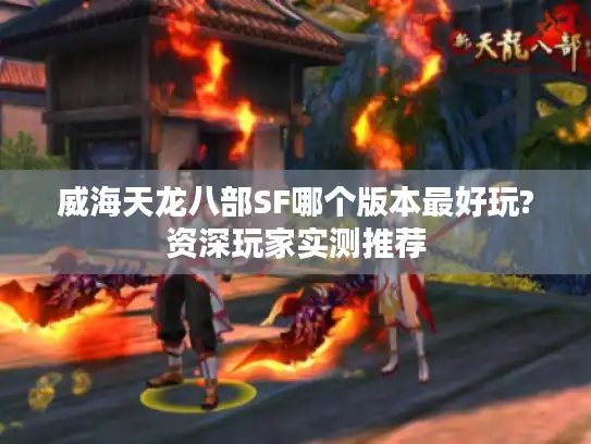 威海天龙八部SF哪个版本最好玩?资深玩家实测推荐