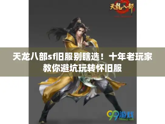 天龙八部sf旧服别瞎选！十年老玩家教你避坑玩转怀旧服