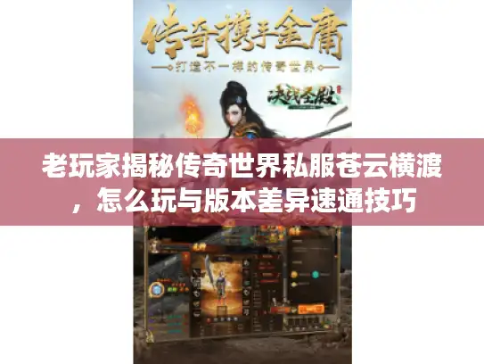 老玩家揭秘传奇世界私服苍云横渡,怎么玩与版本差异速通技巧 老玩家揭秘传奇世界私服苍云横渡,怎么玩与版本差异速通技巧