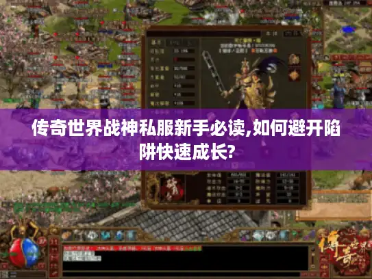 传奇世界战神私服新手必读,如何避开陷阱快速成长?