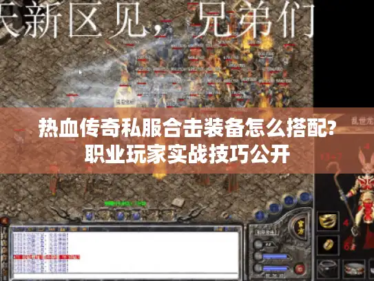 热血传奇私服合击装备怎么搭配?职业玩家实战技巧公开