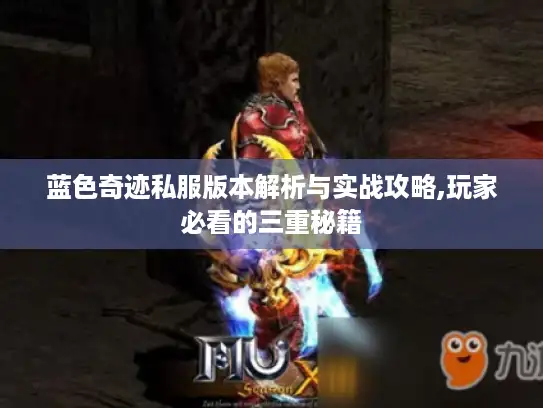 蓝色奇迹私服版本解析与实战攻略,玩家必看的三重秘籍