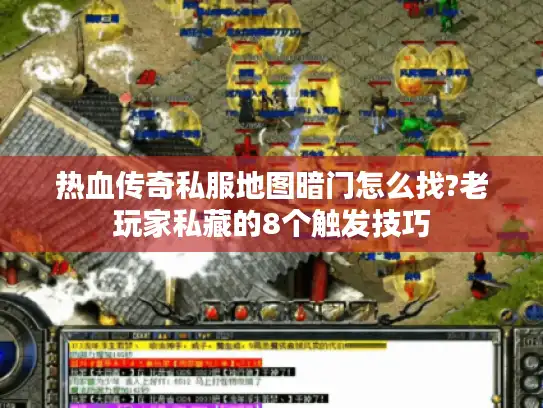 热血传奇私服地图暗门怎么找?老玩家私藏的8个触发技巧