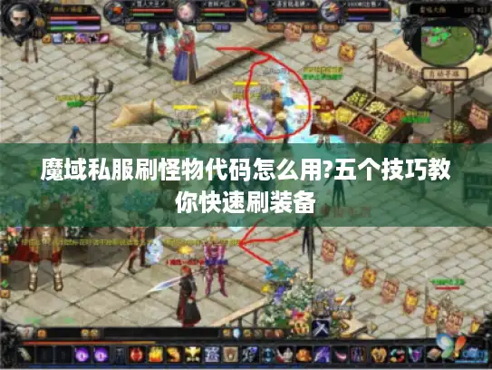 魔域私服刷怪物代码怎么用?五个技巧教你快速刷装备 魔域私服刷怪物代码怎么用?五个技巧教你快速刷装备