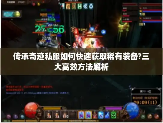 传承奇迹私服如何快速获取稀有装备?三大高效方法解析