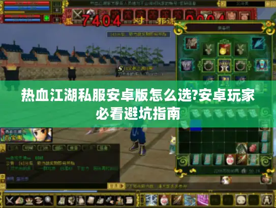 热血江湖私服安卓版怎么选?安卓玩家必看避坑指南