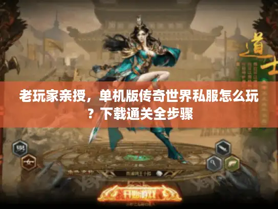 老玩家亲授，单机版传奇世界私服怎么玩？下载通关全步骤