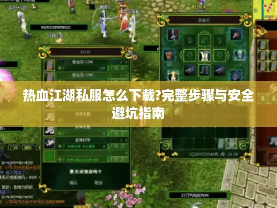 热血江湖私服怎么下载?完整步骤与安全避坑指南