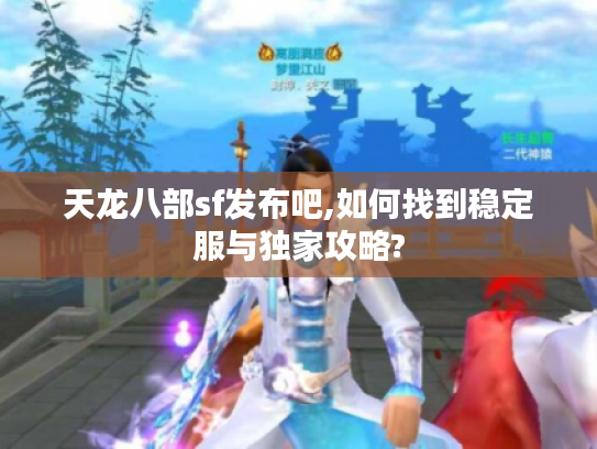 天龙八部sf发布吧,如何找到稳定服与独家攻略?