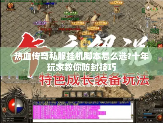 热血传奇私服挂机脚本怎么选?十年玩家教你防封技巧