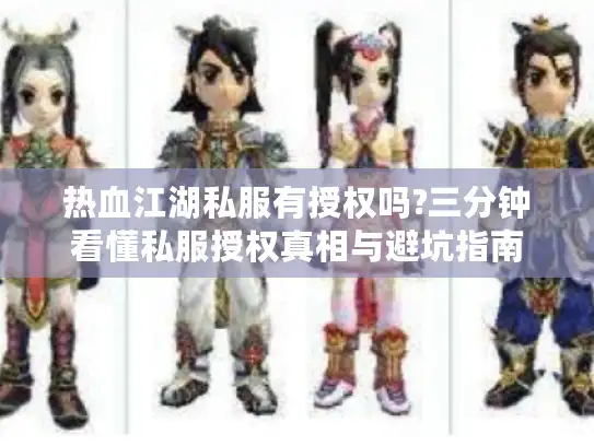 热血江湖私服有授权吗?三分钟看懂私服授权真相与避坑指南