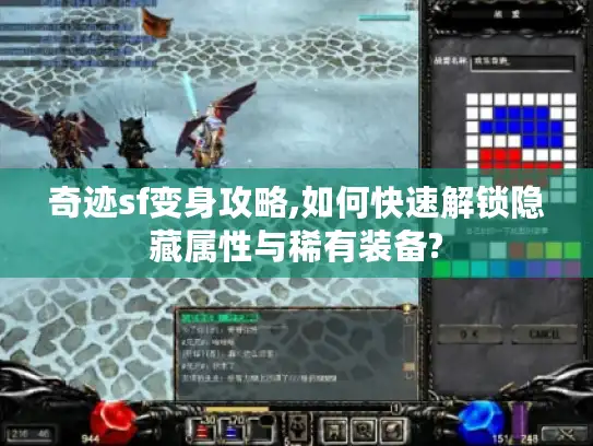 奇迹sf变身攻略,如何快速解锁隐藏属性与稀有装备?