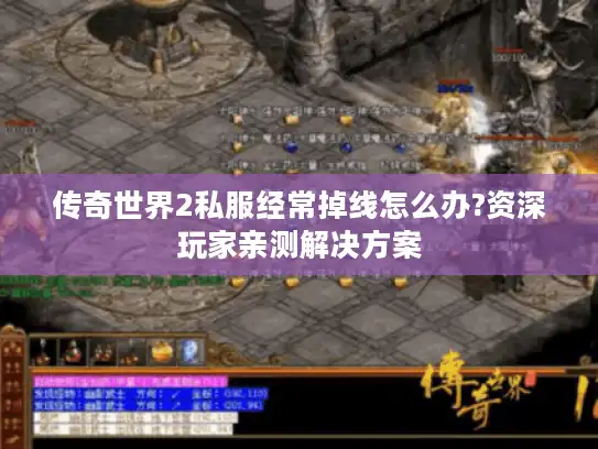 传奇世界2私服经常掉线怎么办?资深玩家亲测解决方案 传奇世界2私服经常掉线怎么办?资深玩家亲测解决方案