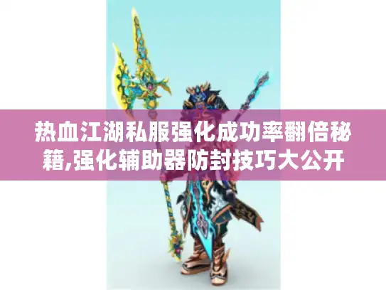 热血江湖私服强化成功率翻倍秘籍,强化辅助器防封技巧大公开