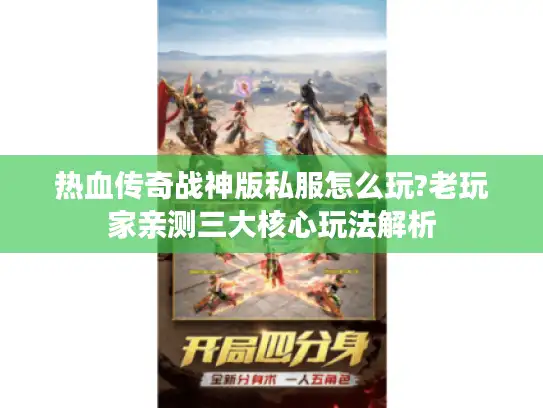 热血传奇战神版私服怎么玩?老玩家亲测三大核心玩法解析
