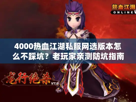 4000热血江湖私服网选版本怎么不踩坑？老玩家亲测防坑指南