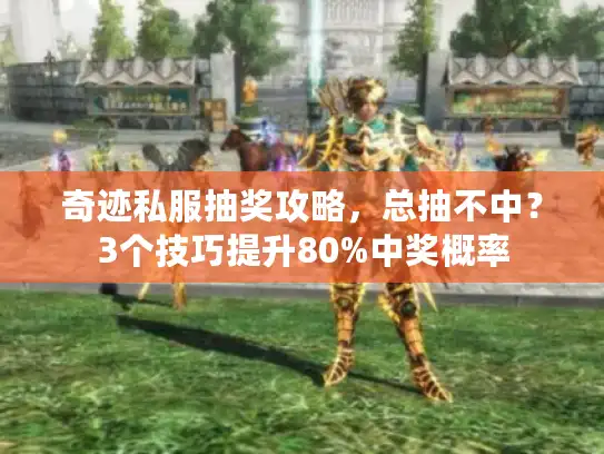 奇迹私服抽奖攻略，总抽不中？3个技巧提升80%中奖概率